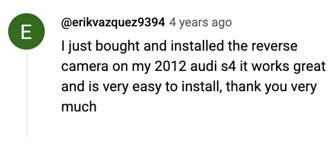YouTube comment by @erikvazquez9394: I just bought and installed the reverse camera on my 2012 audi s4 it works great and is very easy to install, thank you very much